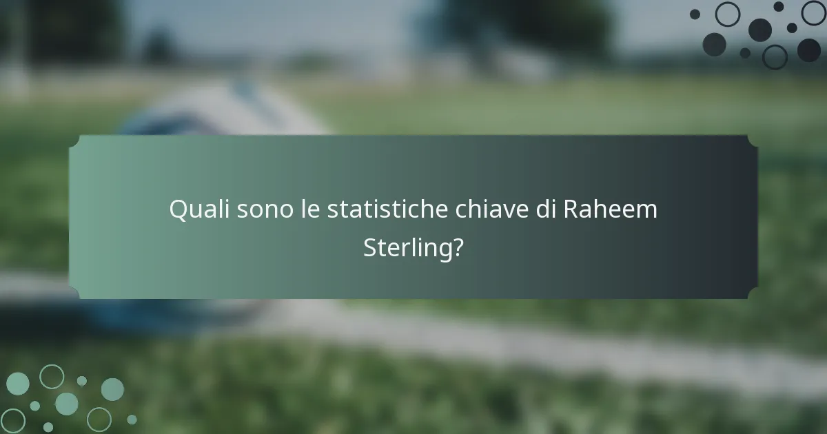 Quali sono le statistiche chiave di Raheem Sterling?