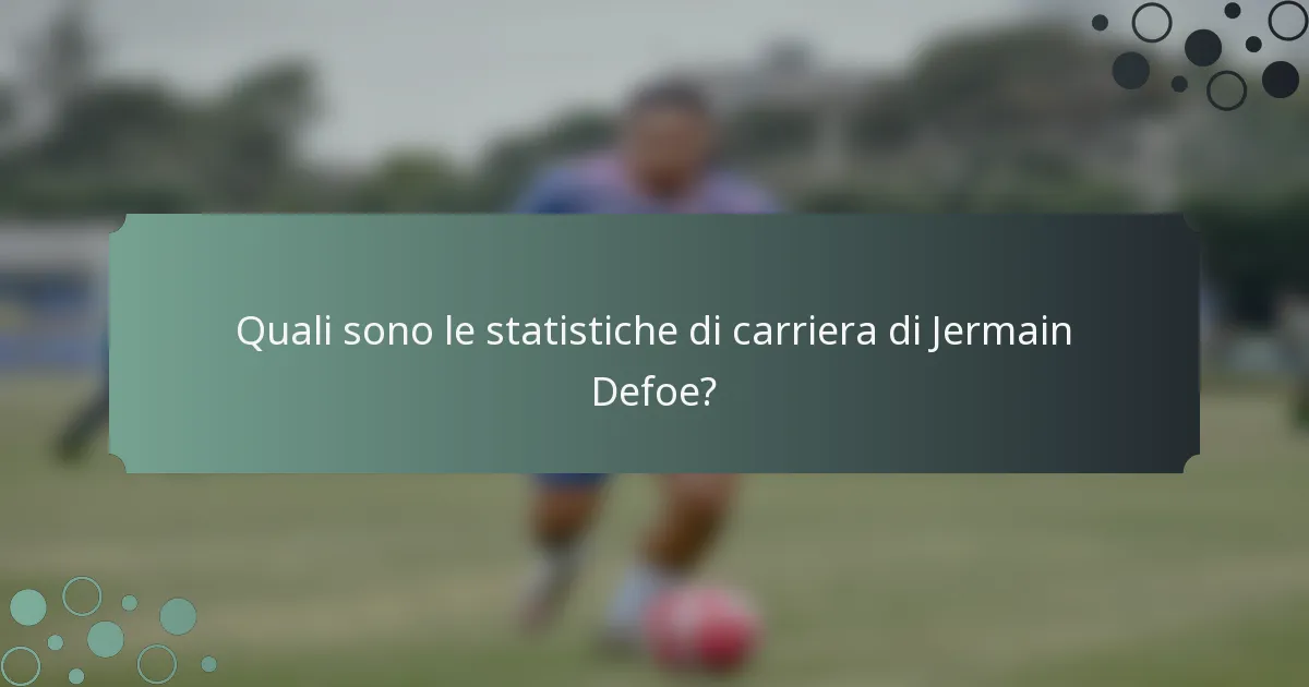 Quali sono le statistiche di carriera di Jermain Defoe?
