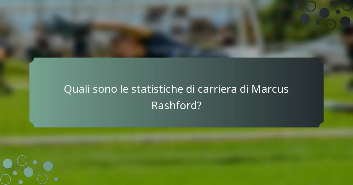 Quali sono le statistiche di carriera di Marcus Rashford?