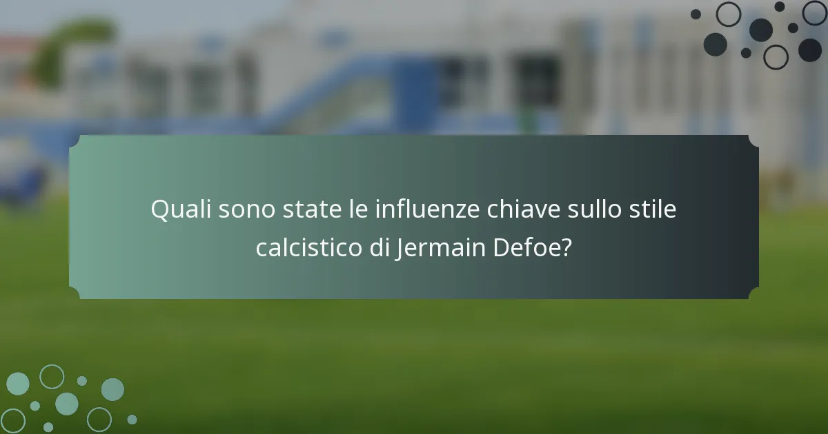 Quali sono state le influenze chiave sullo stile calcistico di Jermain Defoe?