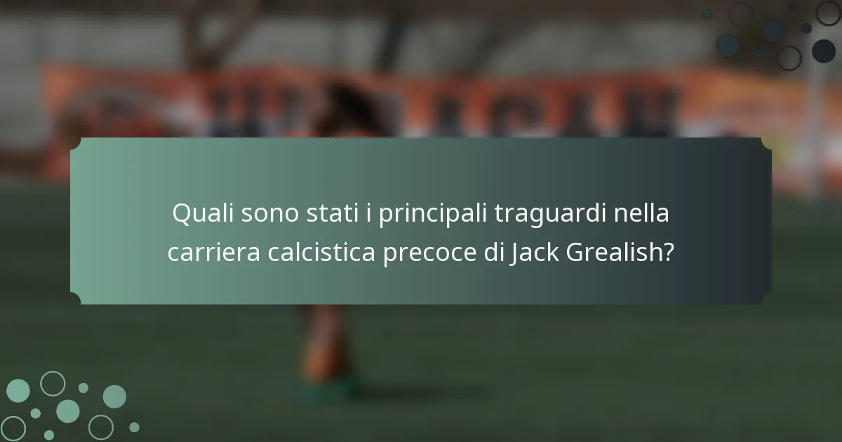 Quali sono stati i principali traguardi nella carriera calcistica precoce di Jack Grealish?