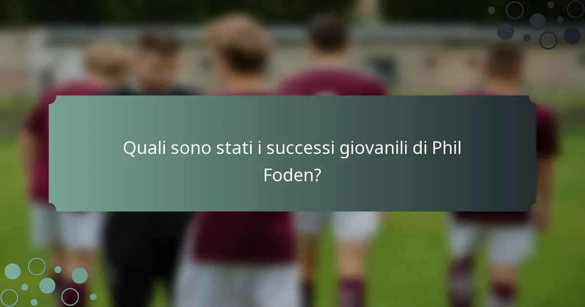 Quali sono stati i successi giovanili di Phil Foden?