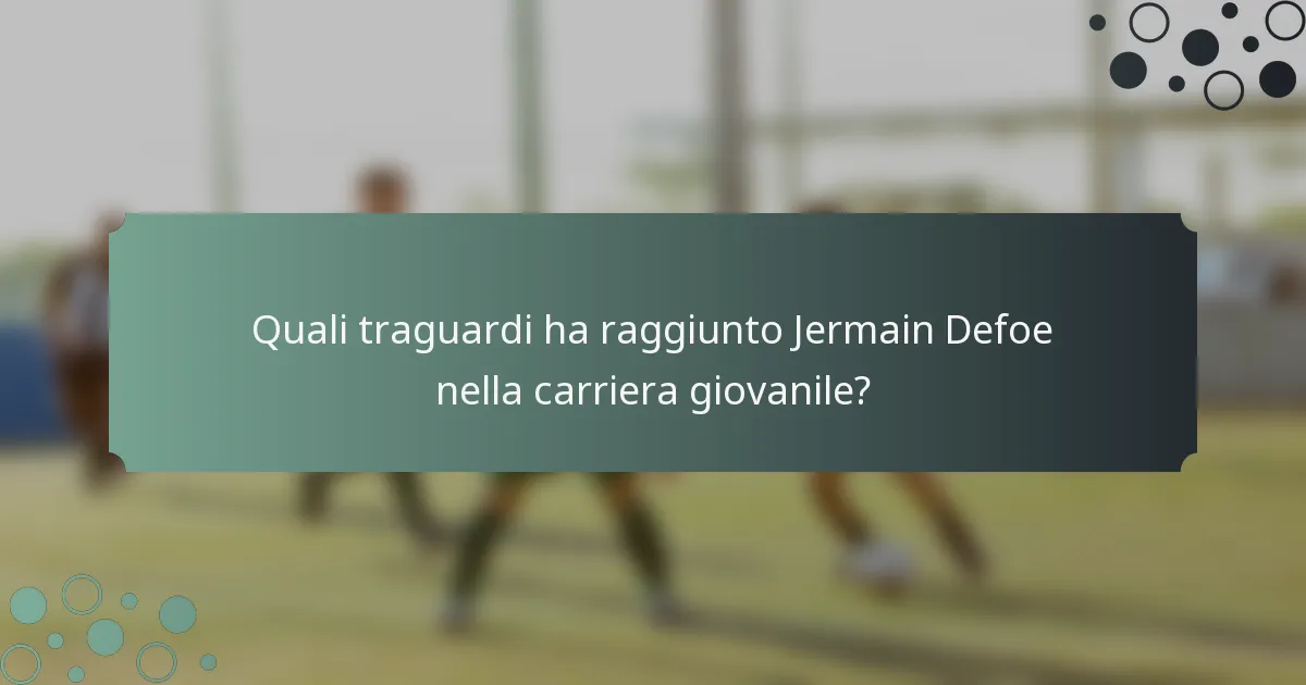 Quali traguardi ha raggiunto Jermain Defoe nella carriera giovanile?